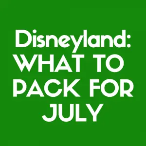 Discover What to Pack for Disneyland in July