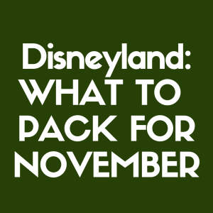 Discover what to pack for Disneyland in November!